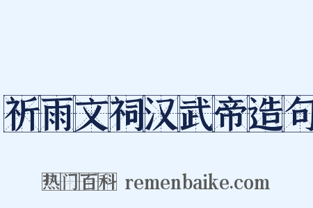 祈雨文祠汉武帝造句是什么意思的图片